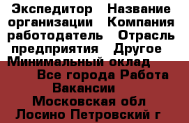 Экспедитор › Название организации ­ Компания-работодатель › Отрасль предприятия ­ Другое › Минимальный оклад ­ 20 000 - Все города Работа » Вакансии   . Московская обл.,Лосино-Петровский г.